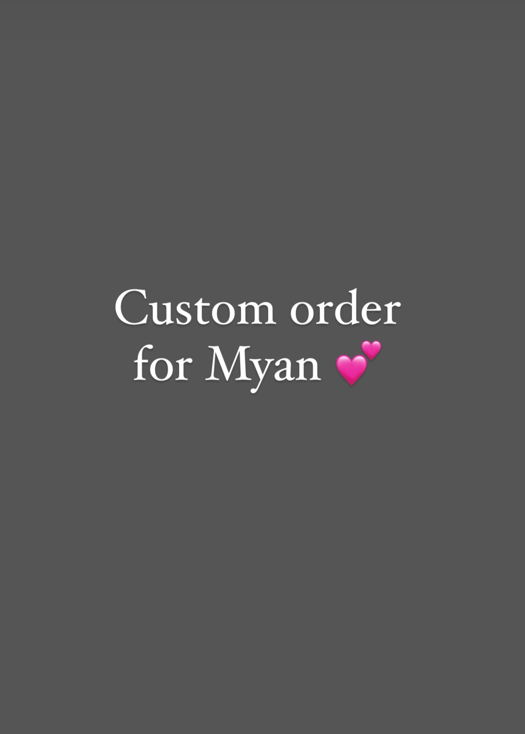Custom order for Myan