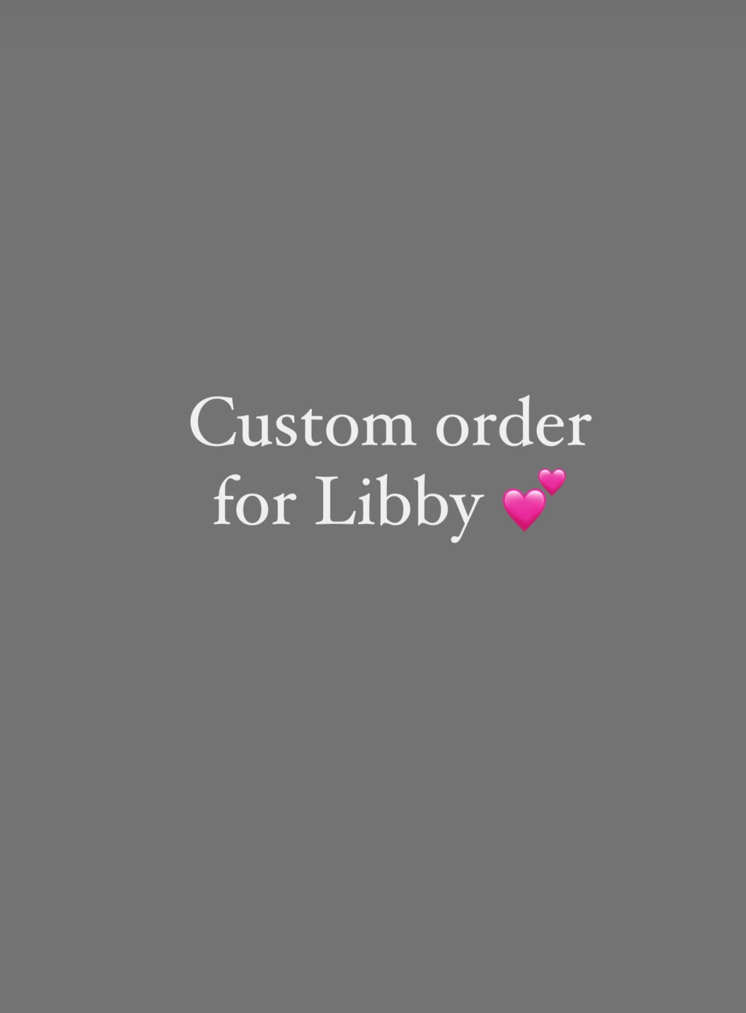 Custom order for Libby