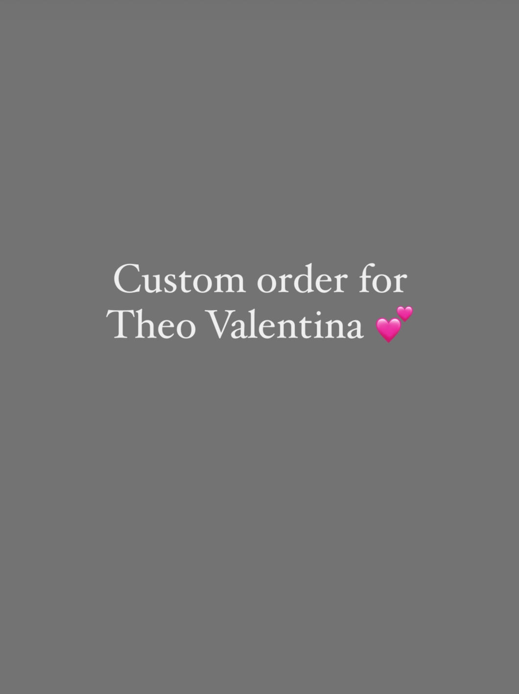Custom order for Theo valentina